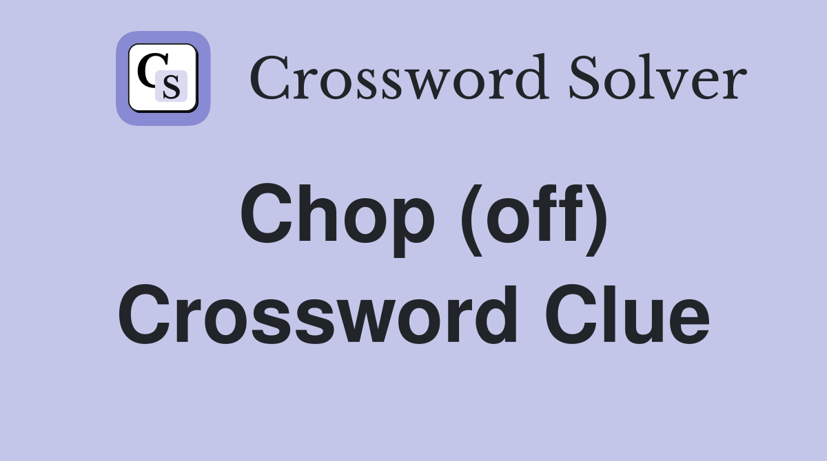 Chop (off) Crossword Clue Answers Crossword Solver
